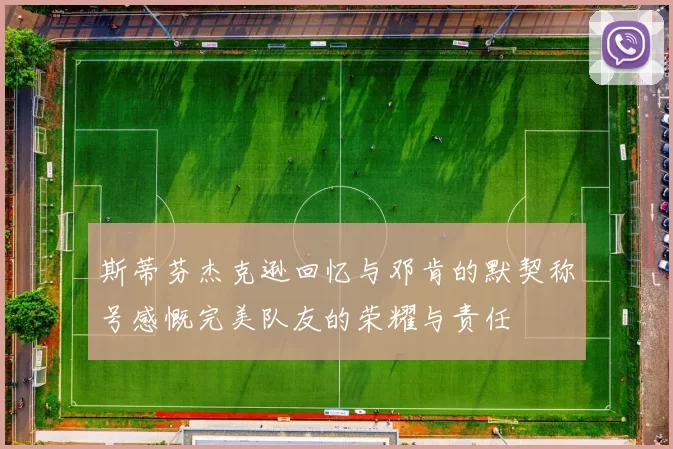 斯蒂芬杰克逊回忆与邓肯的默契称号感慨完美队友的荣耀与责任